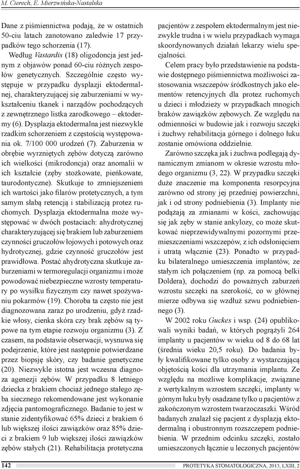 Szczególnie często występuje w przypadku dysplazji ektodermalnej, charakteryzującej się zaburzeniami w wykształceniu tkanek i narządów pochodzących z zewnętrznego listka zarodkowego ektodermy (6).