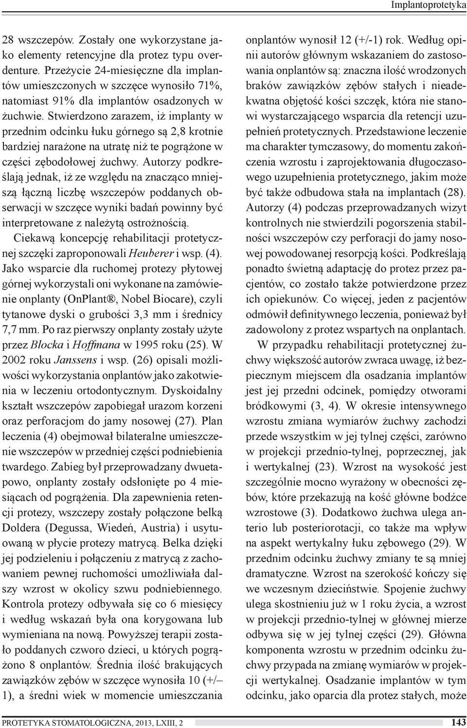 Stwierdzono zarazem, iż implanty w przednim odcinku łuku górnego są 2,8 krotnie bardziej narażone na utratę niż te pogrążone w części zębodołowej żuchwy.