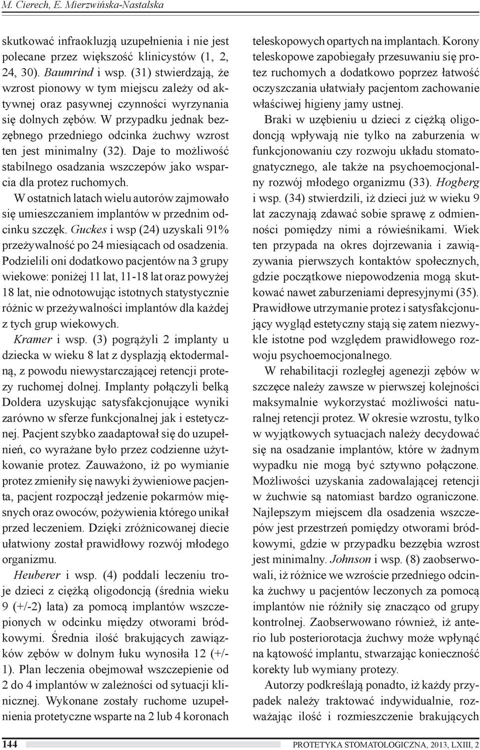 W przypadku jednak bezzębnego przedniego odcinka żuchwy wzrost ten jest minimalny (32). Daje to możliwość stabilnego osadzania wszczepów jako wsparcia dla protez ruchomych.
