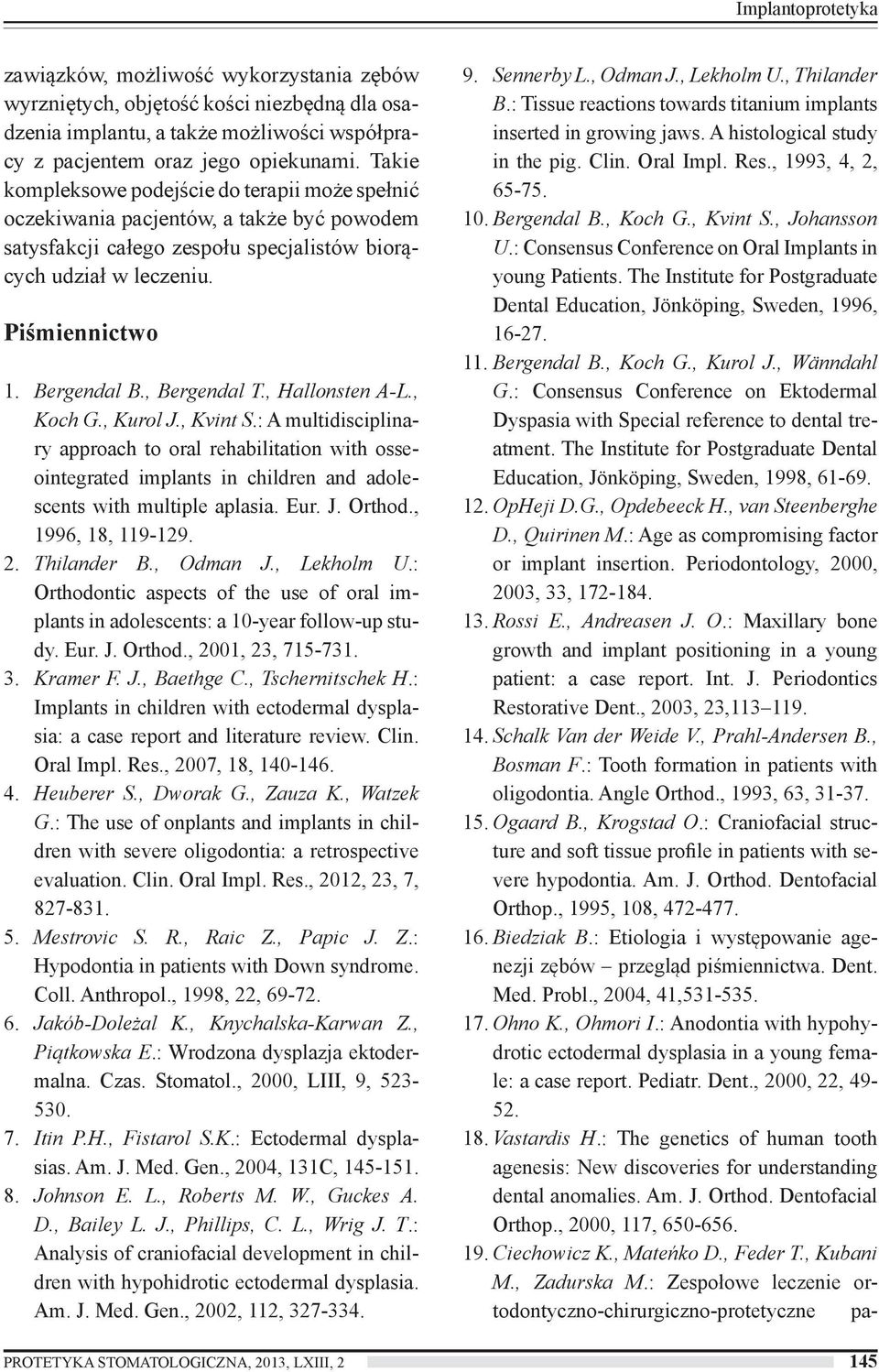 , Bergendal T., Hallonsten A-L., Koch G., Kurol J., Kvint S.: A multidisciplinary approach to oral rehabilitation with osseointegrated implants in children and adolescents with multiple aplasia. Eur.