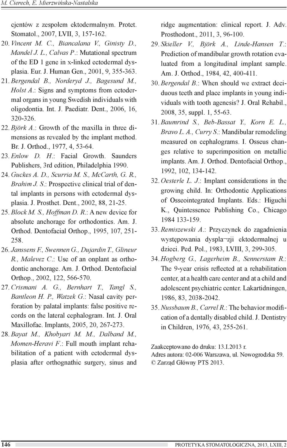 : Signs and symptoms from ectodermal organs in young Swedish individuals with oligodontia. Int. J. Paediatr. Dent., 2006, 16, 320-326. 22. Björk A.