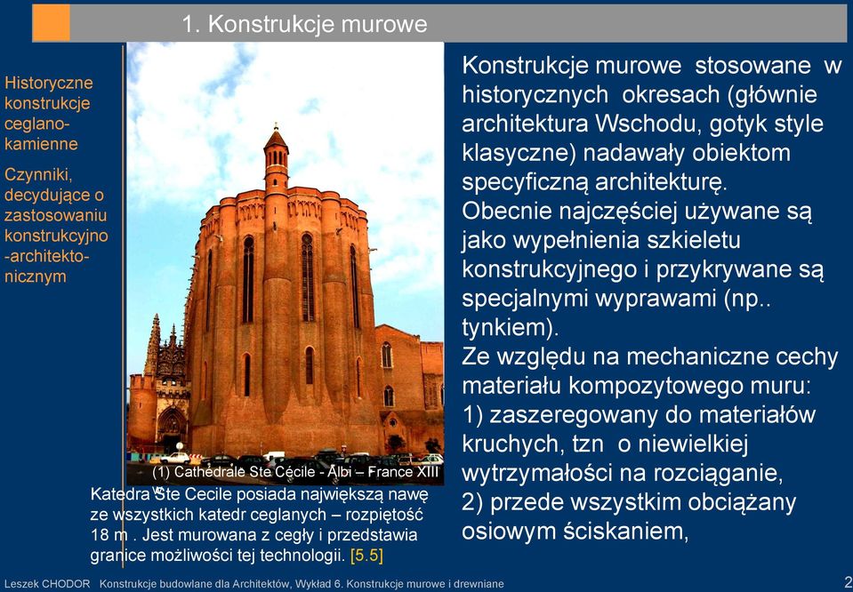5] Konstrukcje murowe stosowane w historycznych okresach (głównie architektura Wschodu, gotyk style klasyczne) nadawały obiektom specyficzną architekturę.