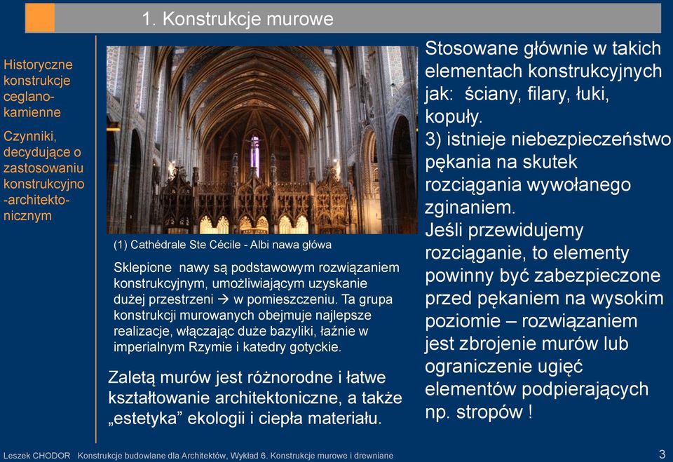 Ta grupa konstrukcji murowanych obejmuje najlepsze realizacje, włączając duże bazyliki, łaźnie w imperialnym Rzymie i katedry gotyckie.