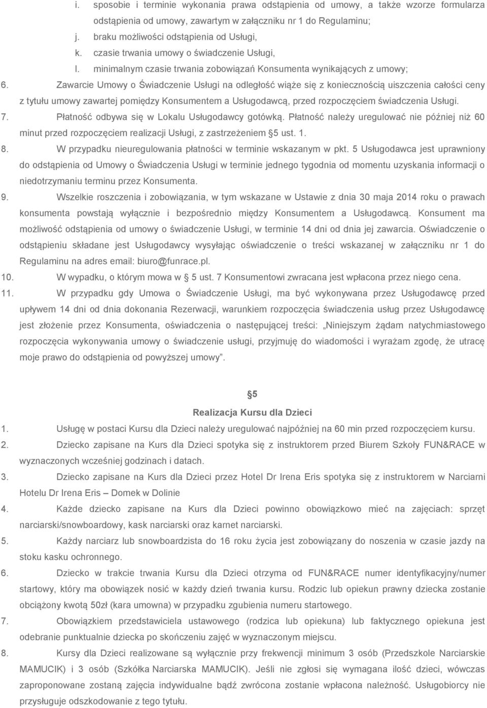 Zawarcie Umowy o Świadczenie Usługi na odległość wiąże się z koniecznością uiszczenia całości ceny z tytułu umowy zawartej pomiędzy Konsumentem a Usługodawcą, przed rozpoczęciem świadczenia Usługi. 7.