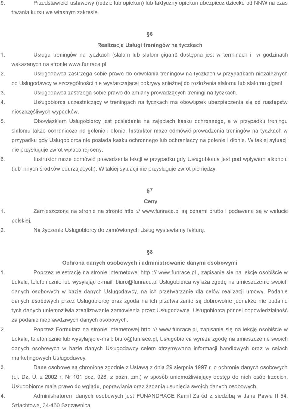 Usługodawca zastrzega sobie prawo do odwołania treningów na tyczkach w przypadkach niezależnych od Usługodawcy w szczególności nie wystarczającej pokrywy śnieżnej do rozłożenia slalomu lub slalomu