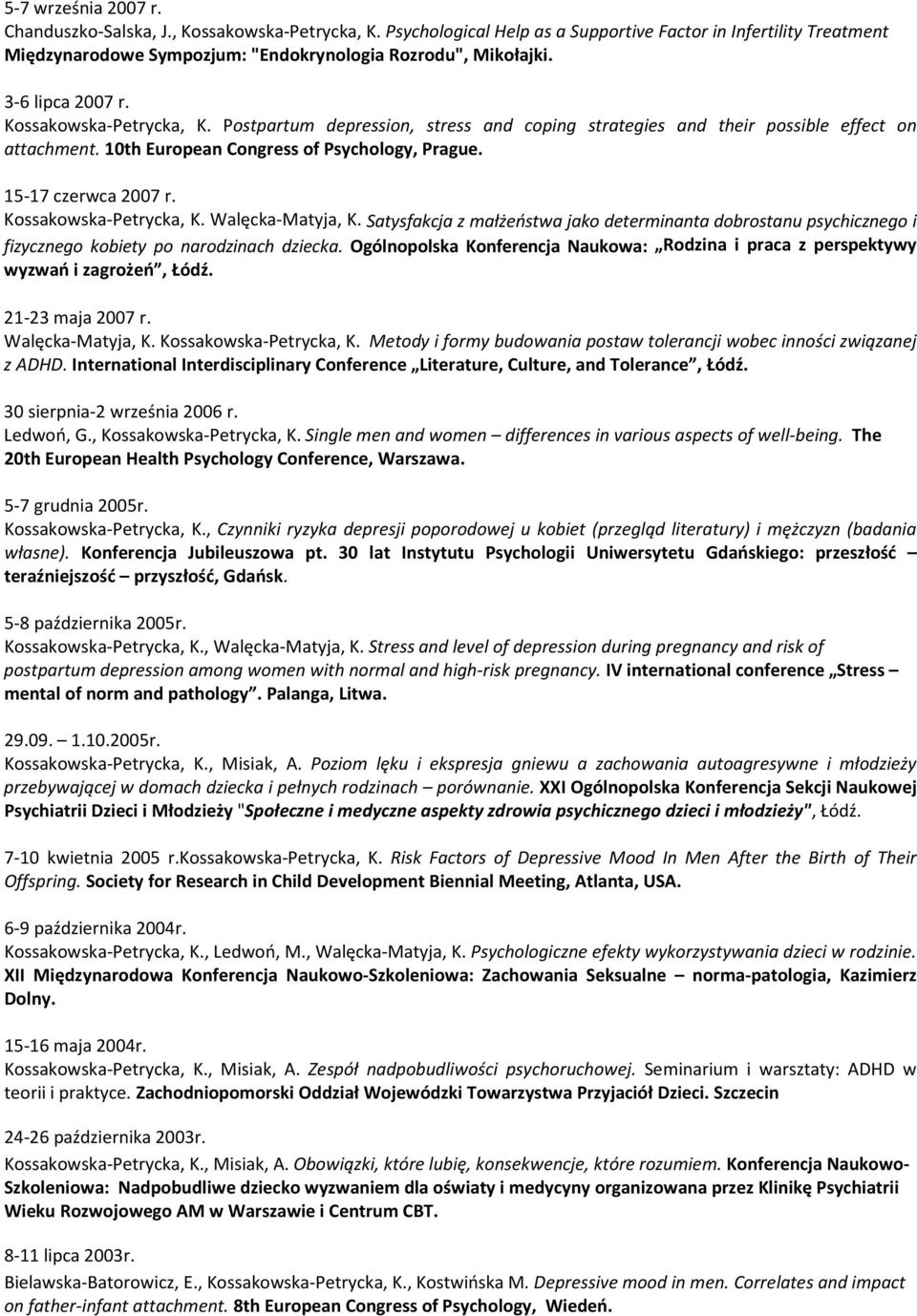 15-17 czerwca 2007 r. Kossakowska-Petrycka, K. Walęcka-Matyja, K. Satysfakcja z małżeństwa jako determinanta dobrostanu psychicznego i fizycznego kobiety po narodzinach dziecka.