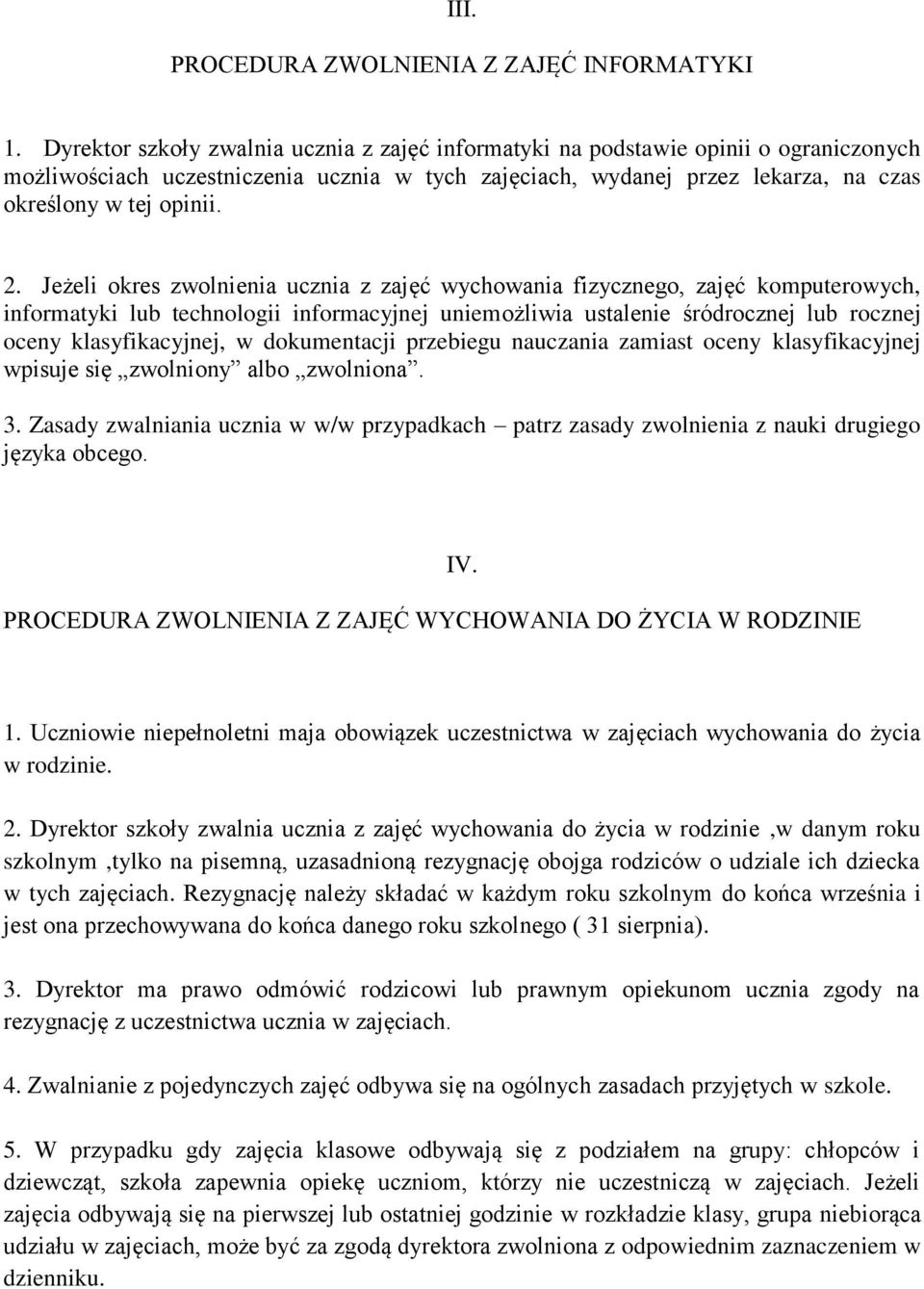 Jeżeli okres zwolnienia ucznia z zajęć wychowania fizycznego, zajęć komputerowych, informatyki lub technologii informacyjnej uniemożliwia ustalenie śródrocznej lub rocznej oceny klasyfikacyjnej, w