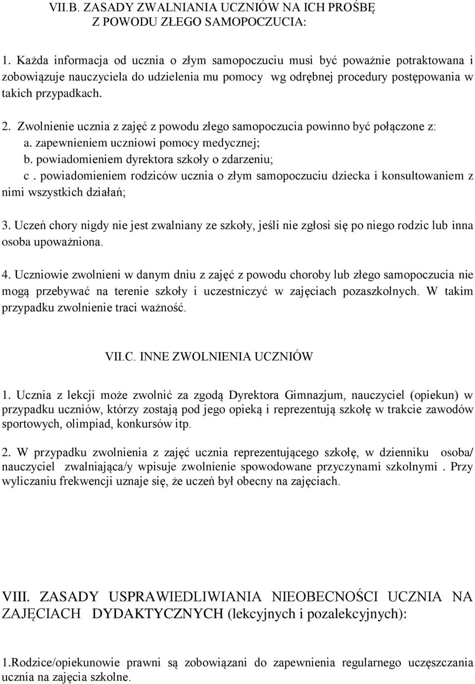 Zwolnienie ucznia z zajęć z powodu złego samopoczucia powinno być połączone z: a. zapewnieniem uczniowi pomocy medycznej; b. powiadomieniem dyrektora szkoły o zdarzeniu; c.