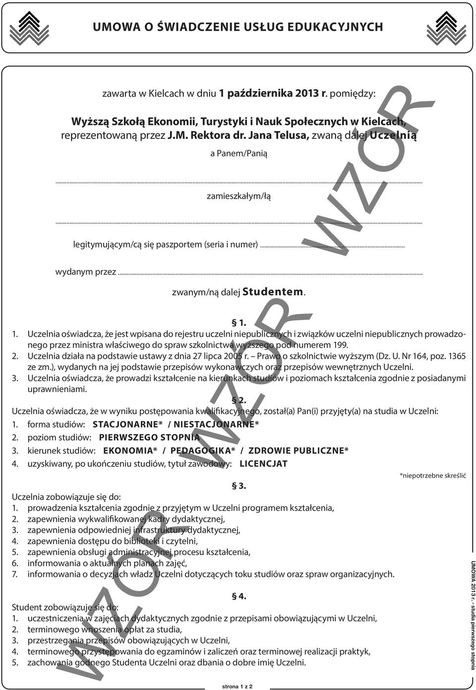 1. Uczelnia oświadcza, że jest wpisana do rejestru uczelni niepublicznych i związków uczelni niepublicznych prowadzonego przez ministra właściwego do spraw szkolnictwa wyższego pod numerem 199. 2.
