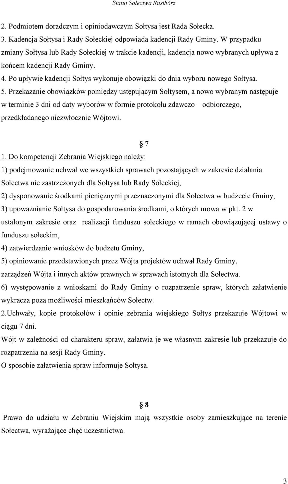 Po upływie kadencji Sołtys wykonuje obowiązki do dnia wyboru nowego Sołtysa. 5.