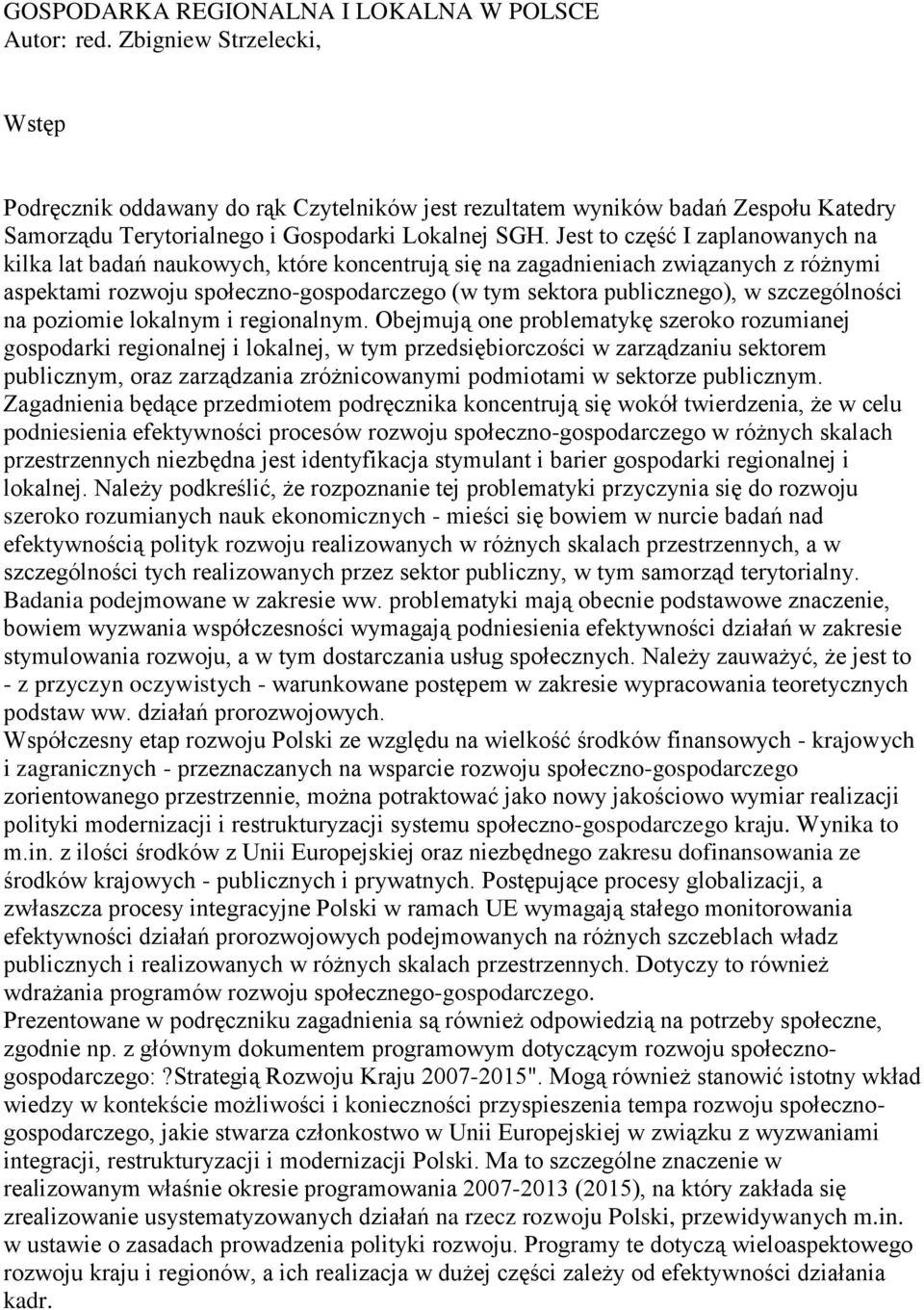 Jest to część I zaplanowanych na kilka lat badań naukowych, które koncentrują się na zagadnieniach związanych z różnymi aspektami rozwoju społeczno-gospodarczego (w tym sektora publicznego), w