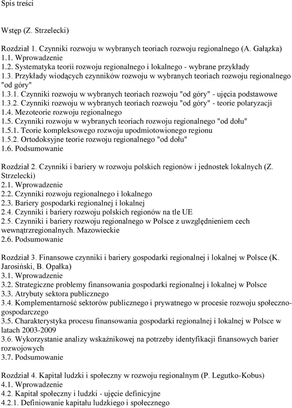 3.2. Czynniki rozwoju w wybranych teoriach rozwoju "od góry" - teorie polaryzacji 1.4. Mezoteorie rozwoju regionalnego 1.5. Czynniki rozwoju w wybranych teoriach rozwoju regionalnego "od dołu" 1.5.1. Teorie kompleksowego rozwoju upodmiotowionego regionu 1.