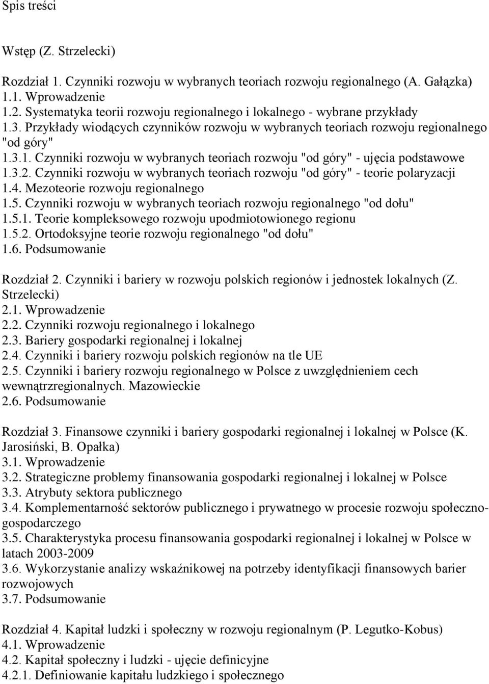 3.2. Czynniki rozwoju w wybranych teoriach rozwoju "od góry" - teorie polaryzacji 1.4. Mezoteorie rozwoju regionalnego 1.5. Czynniki rozwoju w wybranych teoriach rozwoju regionalnego "od dołu" 1.5.1. Teorie kompleksowego rozwoju upodmiotowionego regionu 1.