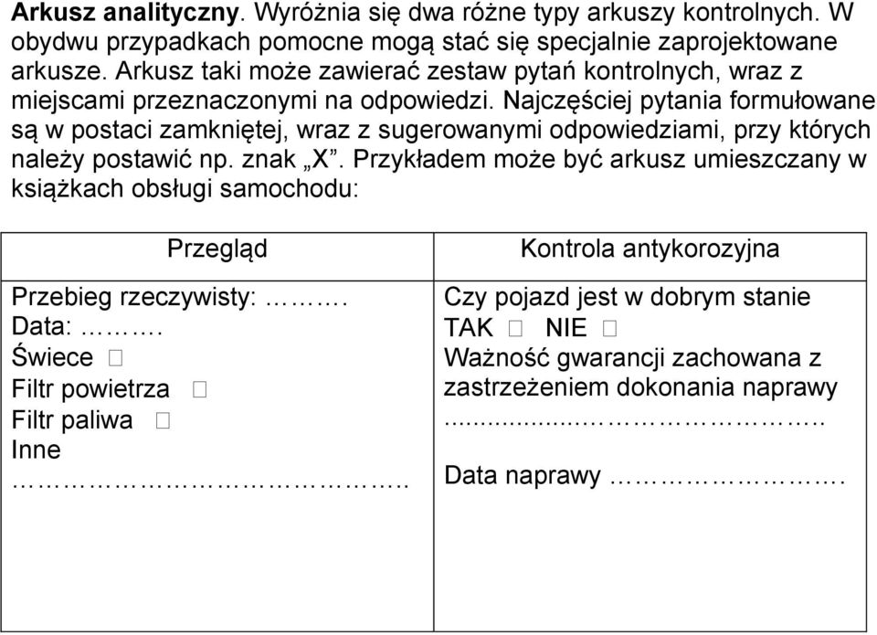 Najczęściej pytania formułowane są w postaci zamkniętej, wraz z sugerowanymi odpowiedziami, przy których należy postawić np. znak X.