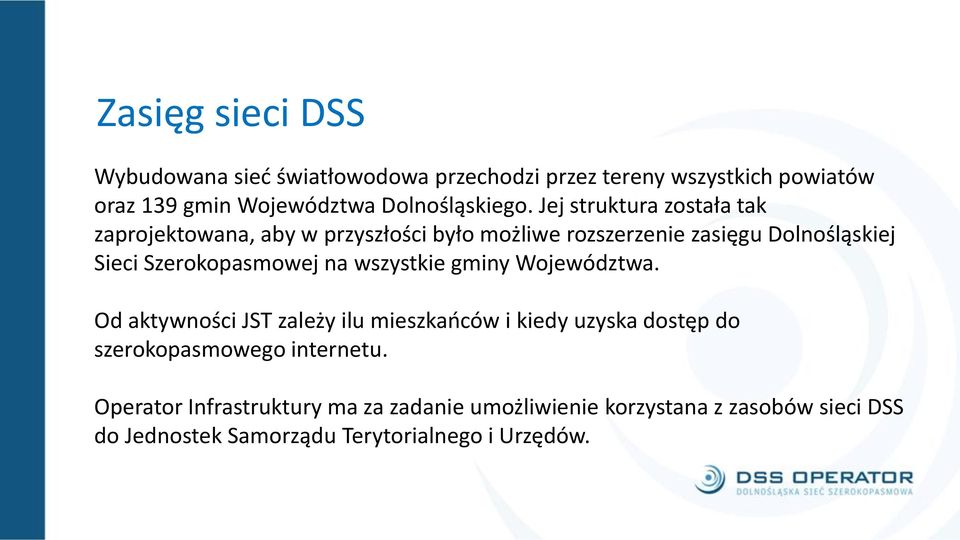 Jej struktura została tak zaprojektowana, aby w przyszłości było możliwe rozszerzenie zasięgu Dolnośląskiej Sieci Szerokopasmowej