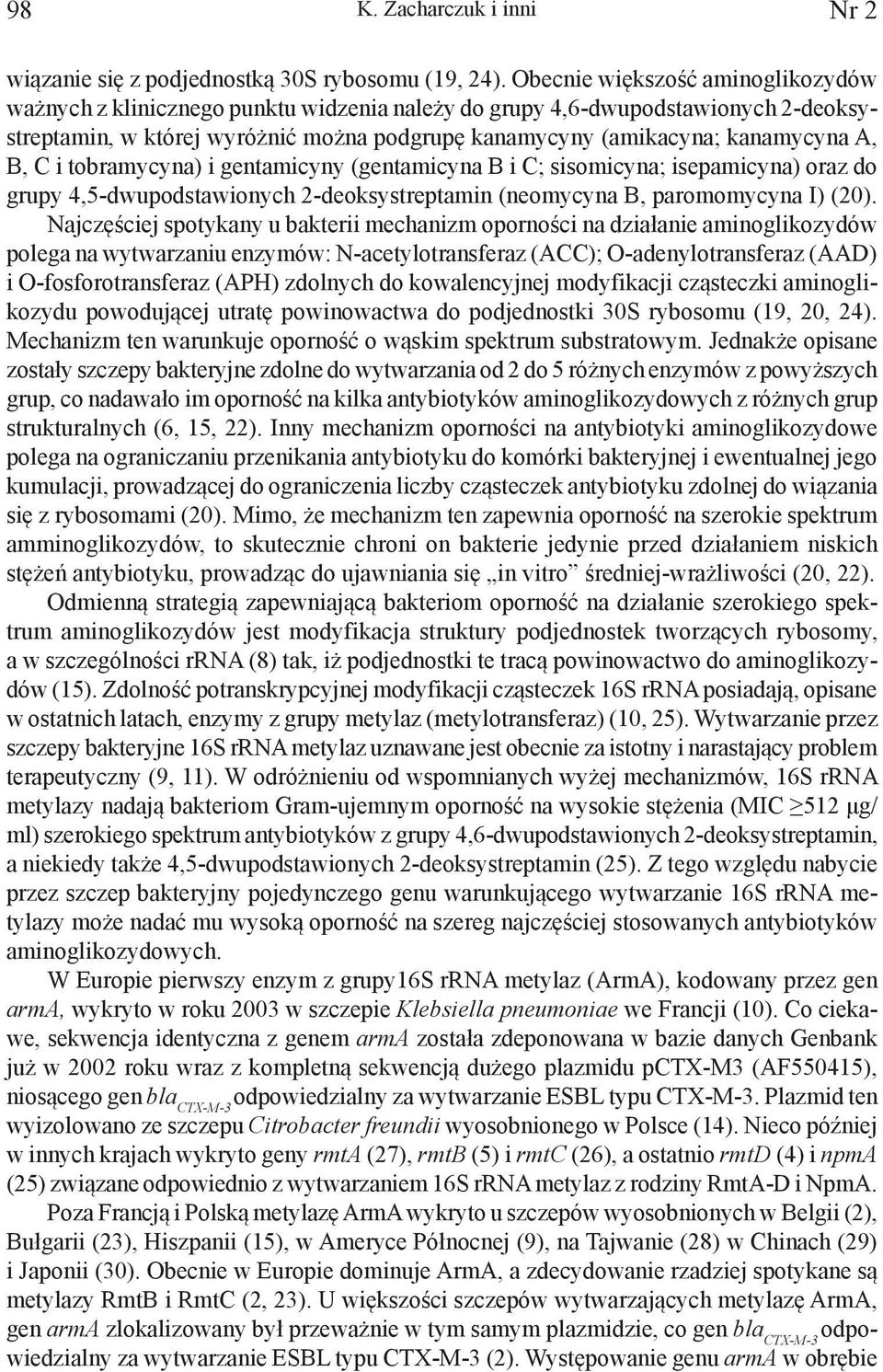 B, C i tobramycyna) i gentamicyny (gentamicyna B i C; sisomicyna; isepamicyna) oraz do grupy 4,5-dwupodstawionych 2-deoksystreptamin (neomycyna B, paromomycyna I) (20).