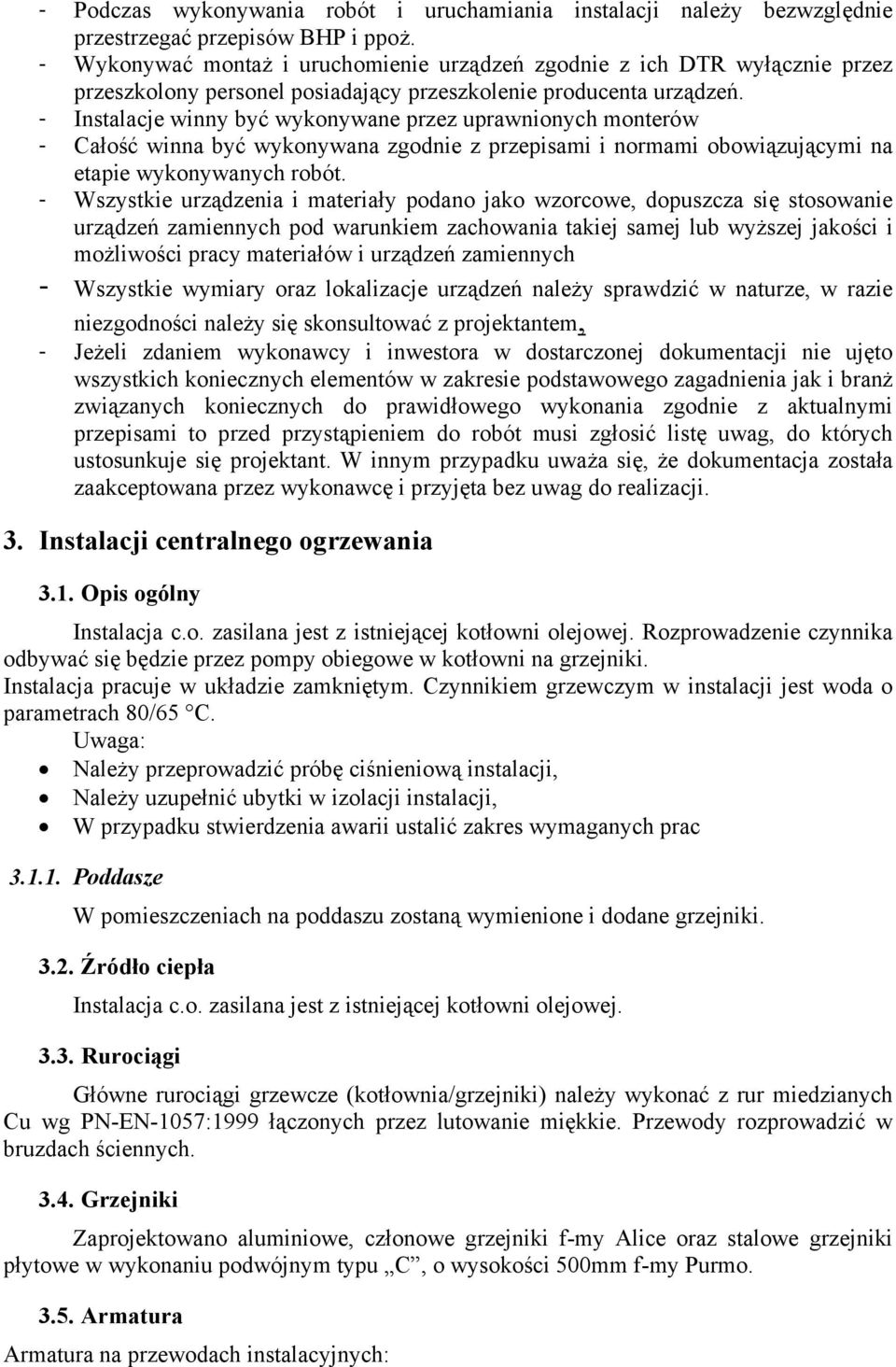 - Instalacje winny być wykonywane przez uprawnionych monterów - Całość winna być wykonywana zgodnie z przepisami i normami obowiązującymi na etapie wykonywanych robót.