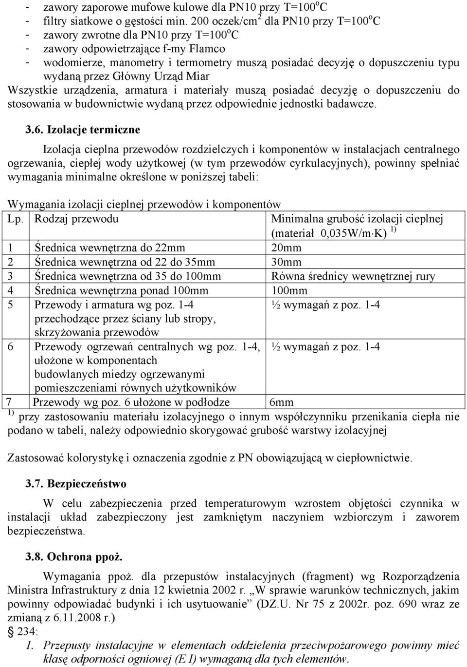 wydaną przez Główny Urząd Miar Wszystkie urządzenia, armatura i materiały muszą posiadać decyzję o dopuszczeniu do stosowania w budownictwie wydaną przez odpowiednie jednostki badawcze. 3.6.