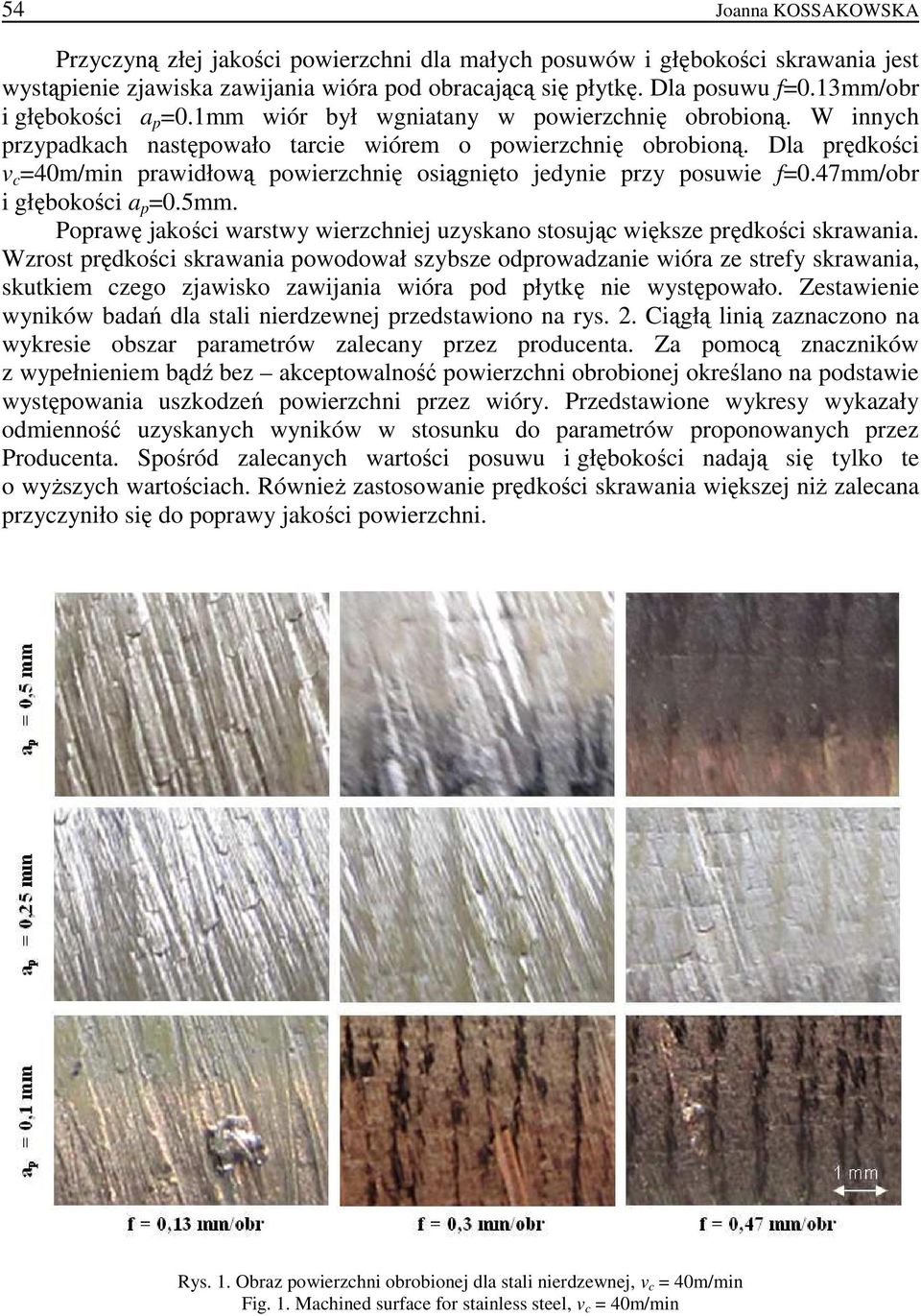 Dla prędkości v c =40m/min prawidłową powierzchnię osiągnięto jedynie przy posuwie f=0.47mm/obr i głębokości a p =0.5mm.