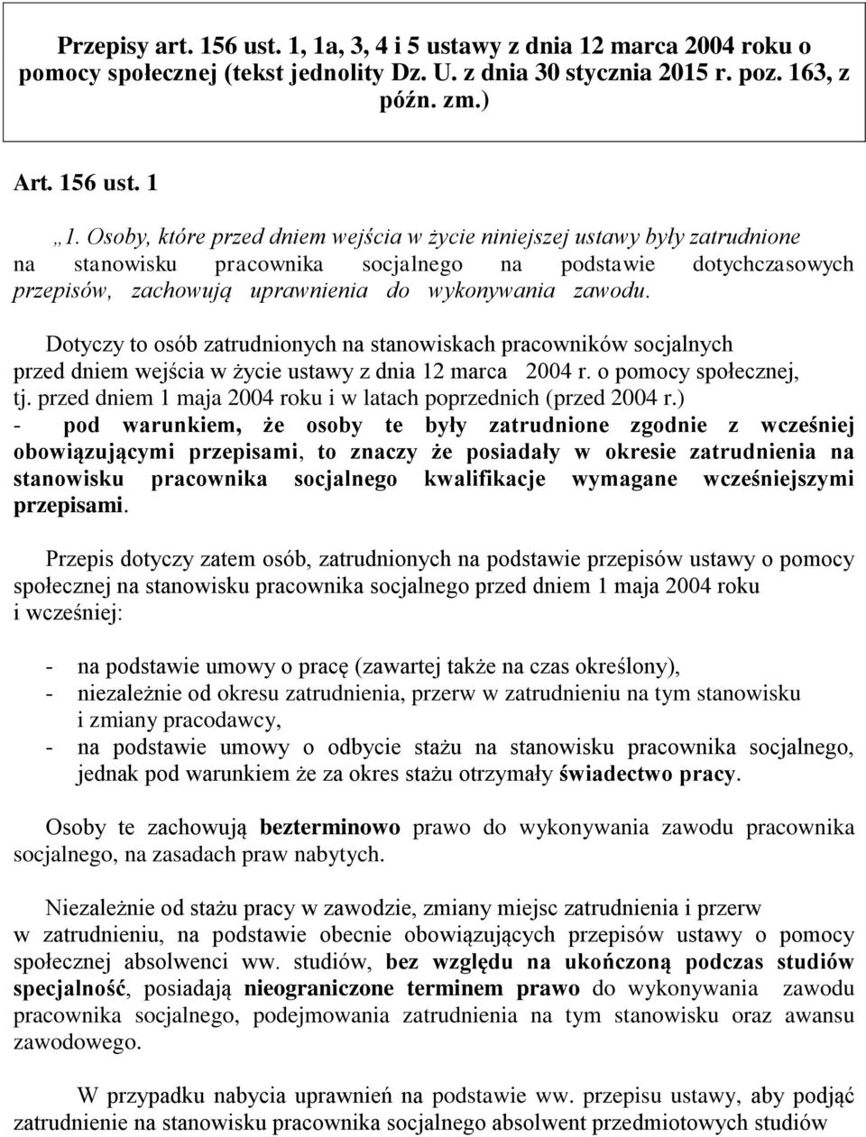 Dotyczy to osób zatrudnionych na stanowiskach pracowników socjalnych przed dniem wejścia w życie ustawy z dnia 12 marca 2004 r. o pomocy społecznej, tj.