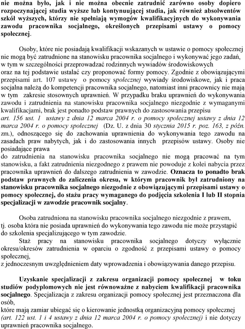 Osoby, które nie posiadają kwalifikacji wskazanych w ustawie o pomocy społecznej nie mogą być zatrudnione na stanowisku pracownika socjalnego i wykonywać jego zadań, w tym w szczególności