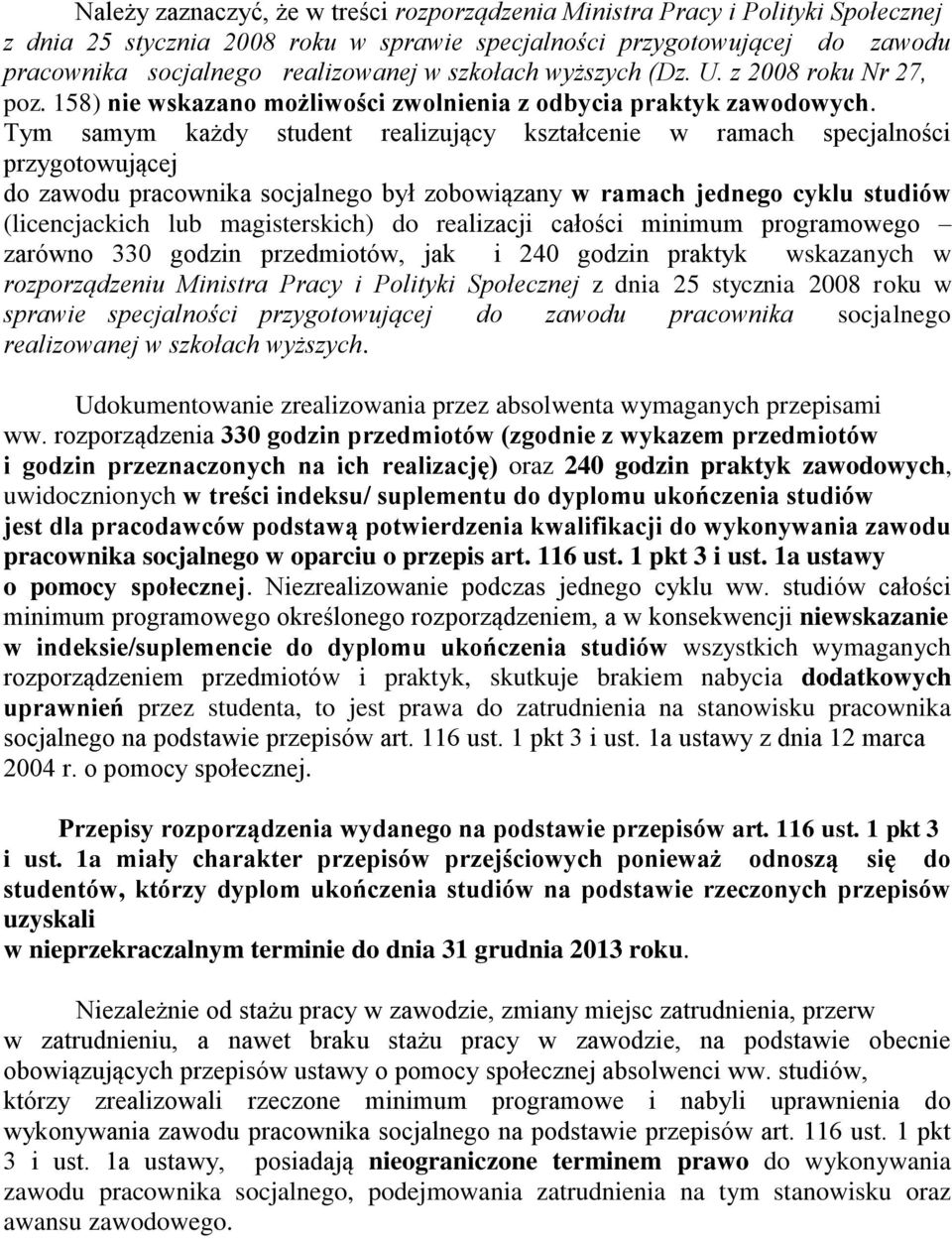 Tym samym każdy student realizujący kształcenie w ramach specjalności przygotowującej do zawodu pracownika socjalnego był zobowiązany w ramach jednego cyklu studiów (licencjackich lub magisterskich)