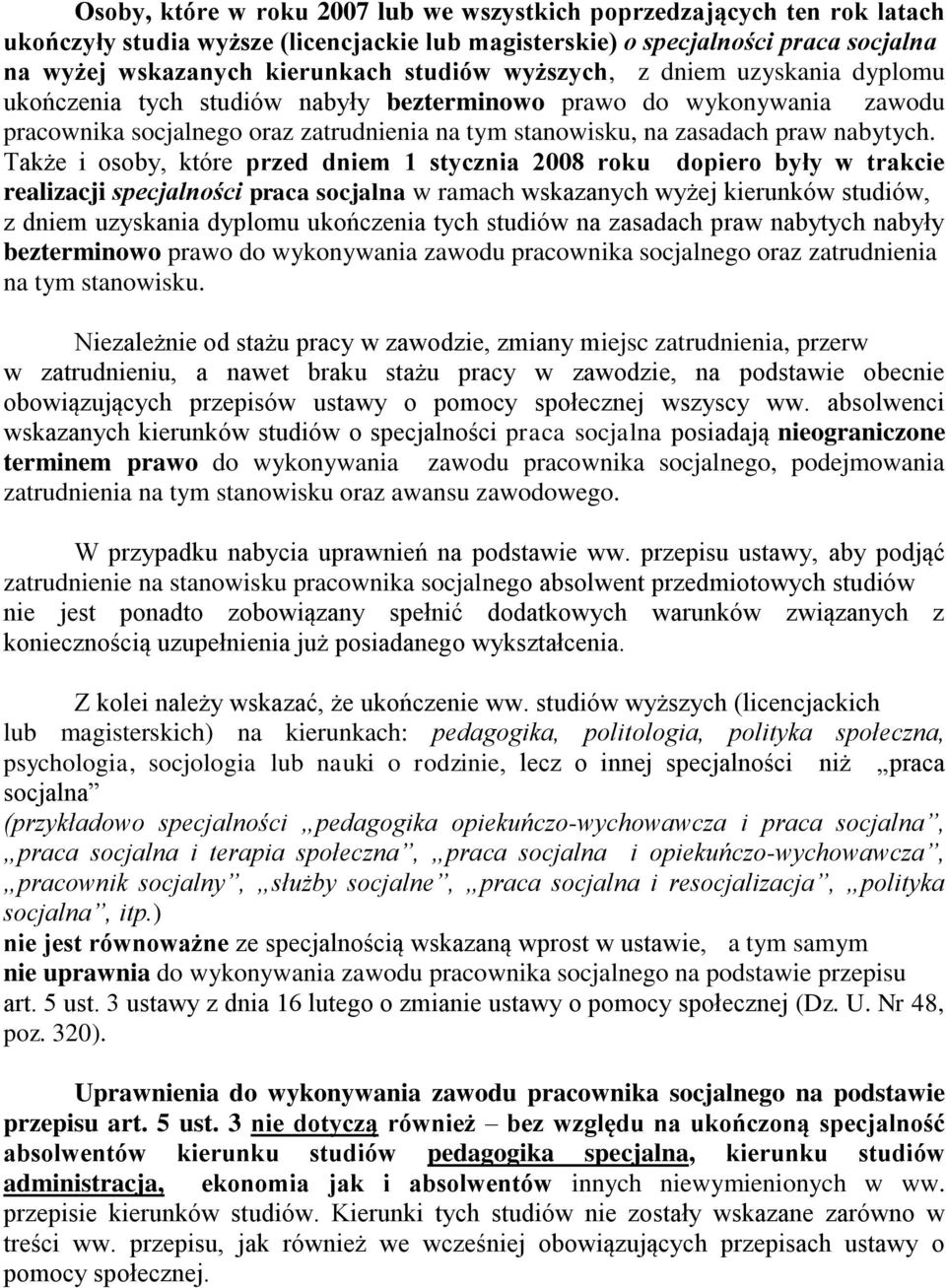 Także i osoby, które przed dniem 1 stycznia 2008 roku dopiero były w trakcie realizacji specjalności praca socjalna w ramach wskazanych wyżej kierunków studiów, z dniem uzyskania dyplomu ukończenia