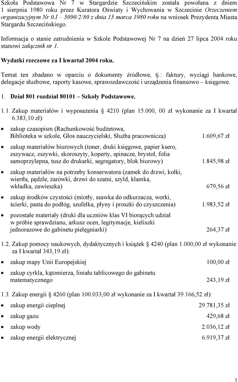 Informacja o stanie zatrudnienia w Szkole Podstawowej Nr 7 na dzień 27 lipca 2004 roku stanowi załącznik nr 1. Wydatki rzeczowe za I kwartał 2004 roku.