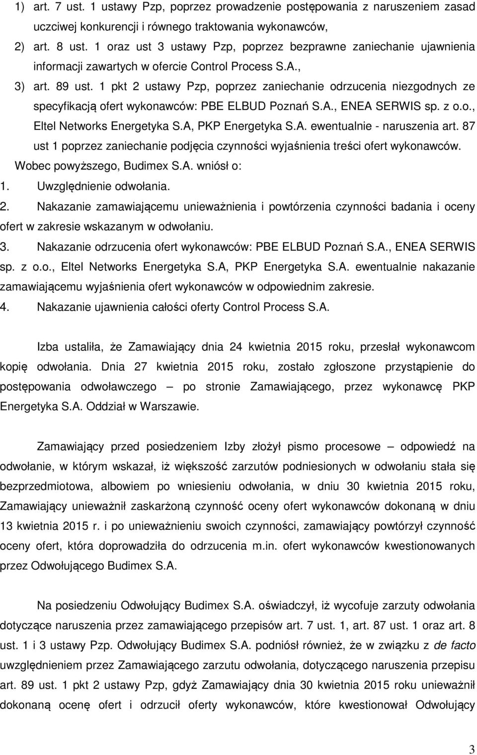 1 pkt 2 ustawy Pzp, poprzez zaniechanie odrzucenia niezgodnych ze specyfikacją ofert wykonawców: PBE ELBUD Poznań S.A., ENEA SERWIS sp. z o.o., Eltel Networks Energetyka S.A, PKP Energetyka S.A. ewentualnie - naruszenia art.