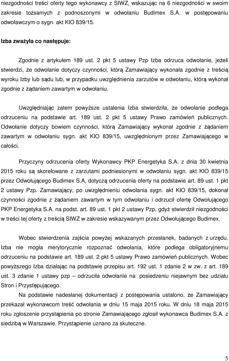 2 pkt 5 ustawy Pzp Izba odrzuca odwołanie, jeżeli stwierdzi, że odwołanie dotyczy czynności, którą Zamawiający wykonała zgodnie z treścią wyroku Izby lub sądu lub, w przypadku uwzględnienia zarzutów