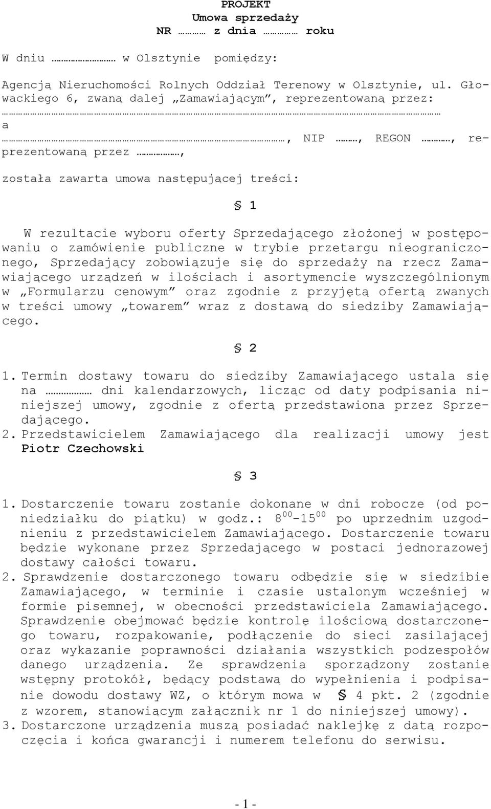 postępowaniu o zamówienie publiczne w trybie przetargu nieograniczonego, Sprzedający zobowiązuje się do sprzedaży na rzecz Zamawiającego urządzeń w ilościach i asortymencie wyszczególnionym w