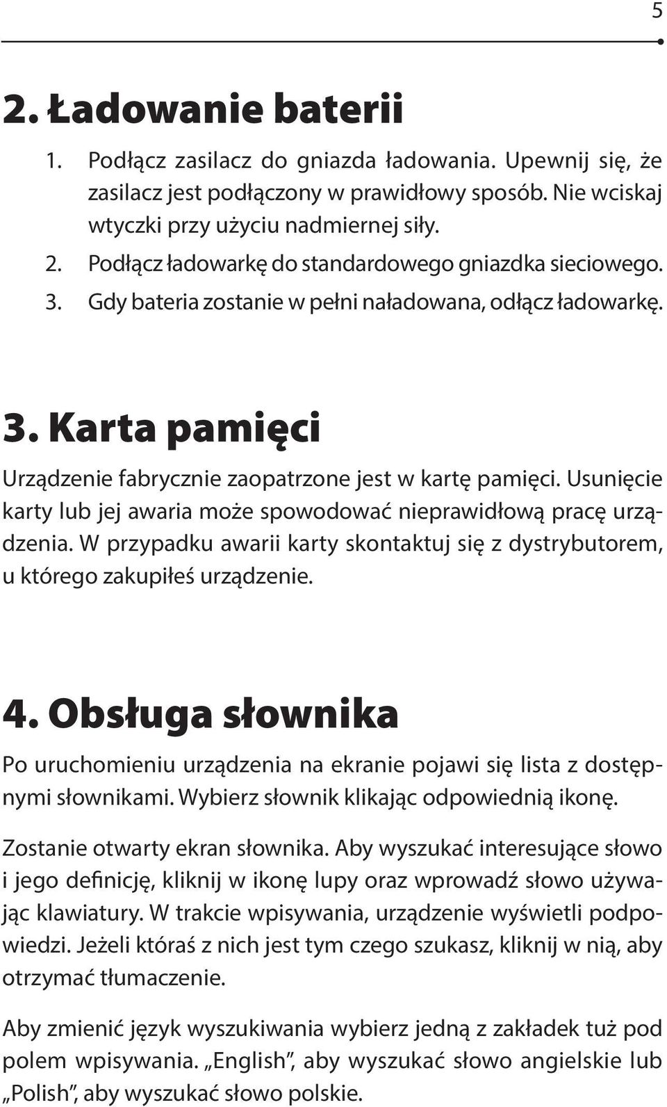 Usunięcie karty lub jej awaria może spowodować nieprawidłową pracę urządzenia. W przypadku awarii karty skontaktuj się z dystrybutorem, u którego zakupiłeś urządzenie. 4.