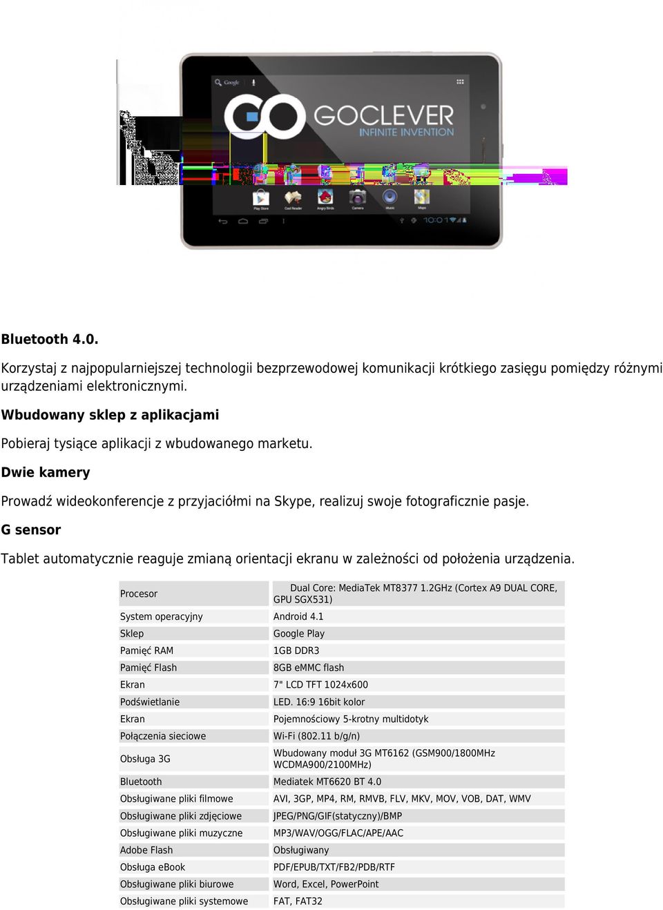 G sensor Tablet automatycznie reaguje zmianą orientacji ekranu w zależności od położenia urządzenia. Procesor Dual Core: MediaTek MT8377 1.