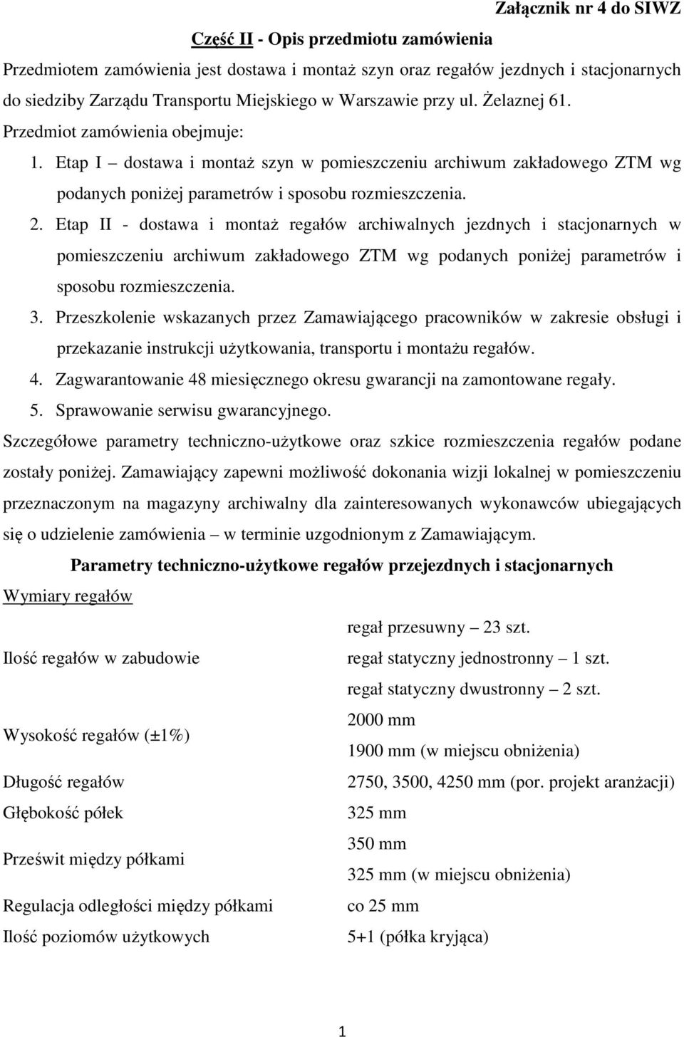 Etap II - dostawa i montaż regałów archiwalnych jezdnych i stacjonarnych w pomieszczeniu archiwum zakładowego ZTM wg podanych poniżej parametrów i sposobu rozmieszczenia. 3.