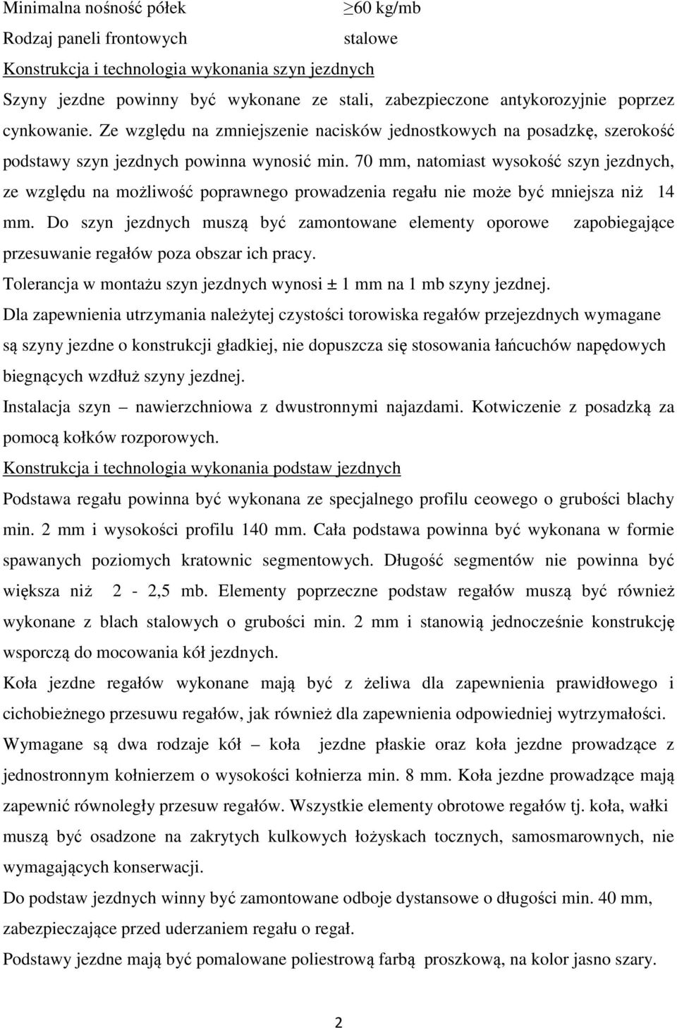 70 mm, natomiast wysokość szyn jezdnych, ze względu na możliwość poprawnego prowadzenia regału nie może być mniejsza niż 14 mm.