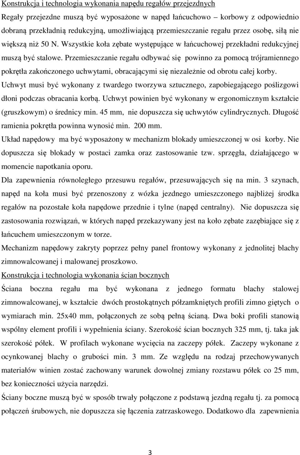 Przemieszczanie regału odbywać się powinno za pomocą trójramiennego pokrętła zakończonego uchwytami, obracającymi się niezależnie od obrotu całej korby.