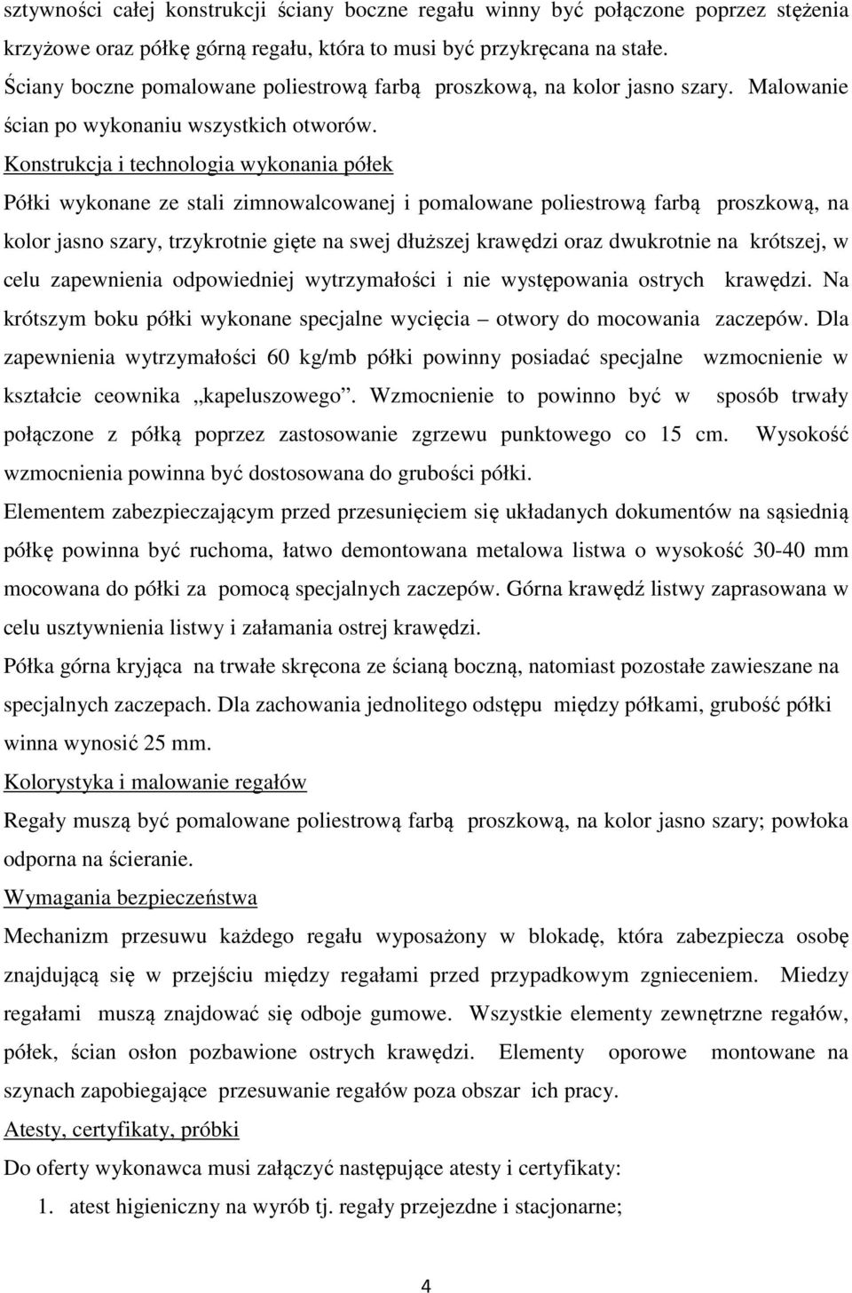 Konstrukcja i technologia wykonania półek Półki wykonane ze stali zimnowalcowanej i pomalowane poliestrową farbą proszkową, na kolor jasno szary, trzykrotnie gięte na swej dłuższej krawędzi oraz