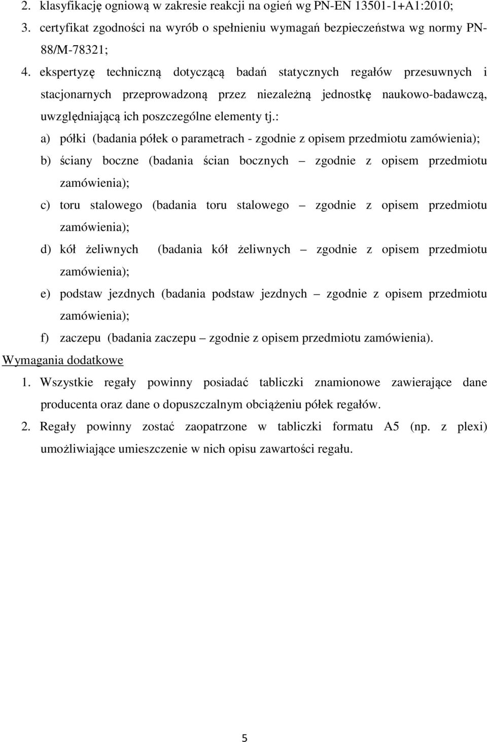 : a) półki (badania półek o parametrach - zgodnie z opisem przedmiotu b) ściany boczne (badania ścian bocznych zgodnie z opisem przedmiotu c) toru stalowego (badania toru stalowego zgodnie z opisem