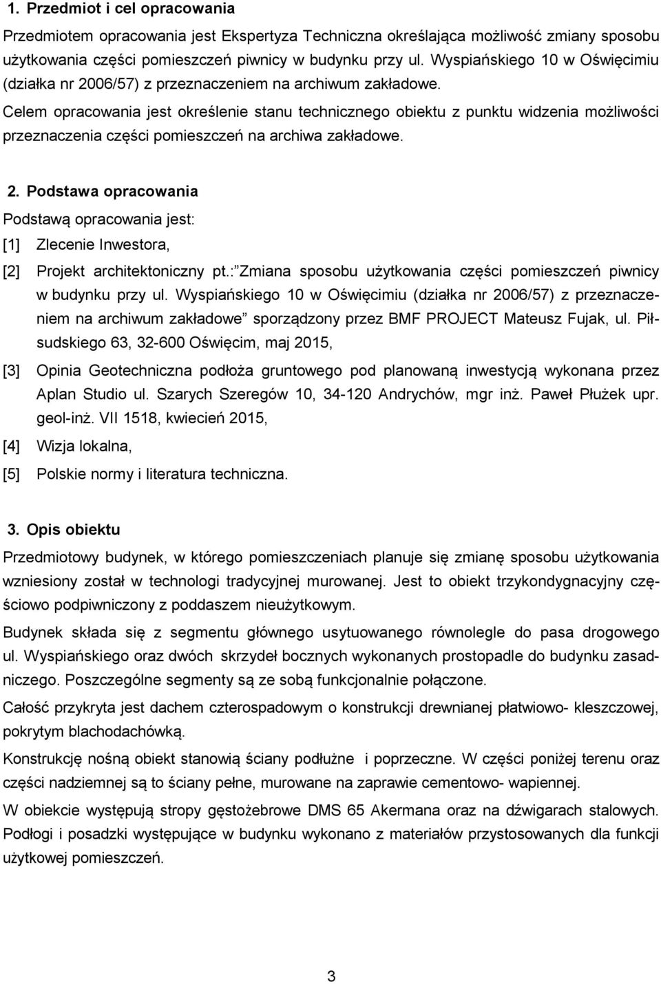 Celem opracowania jest określenie stanu technicznego obiektu z punktu widzenia możliwości przeznaczenia części pomieszczeń na archiwa zakładowe. 2.