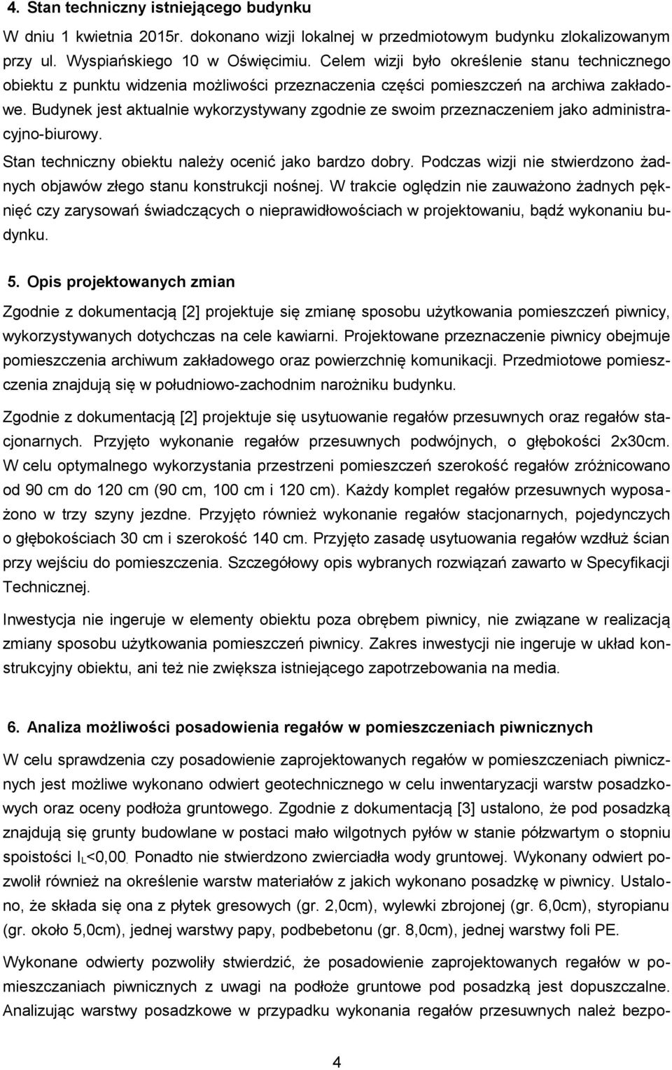 Budynek jest aktualnie wykorzystywany zgodnie ze swoim przeznaczeniem jako administracyjno-biurowy. Stan techniczny obiektu należy ocenić jako bardzo dobry.