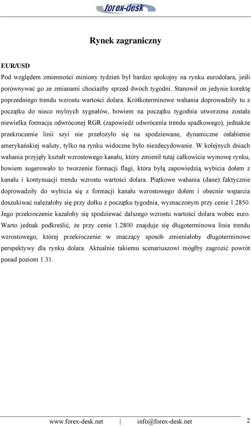 Krótkoterminowe wahania doprowadziły tu z początku do nieco mylnych sygnałów, bowiem na początku tygodnia utworzona została niewielka formacja odwróconej RGR (zapowiedź odwrócenia trendu spadkowego),