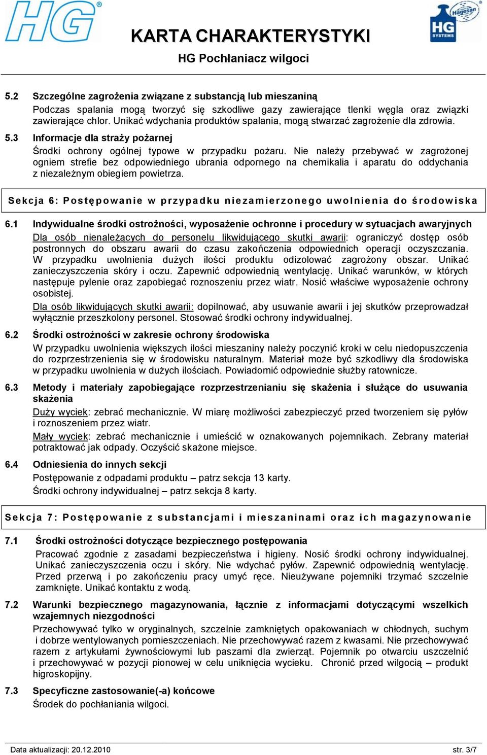 Nie należy przebywać w zagrożonej ogniem strefie bez odpowiedniego ubrania odpornego na chemikalia i aparatu do oddychania z niezależnym obiegiem powietrza.