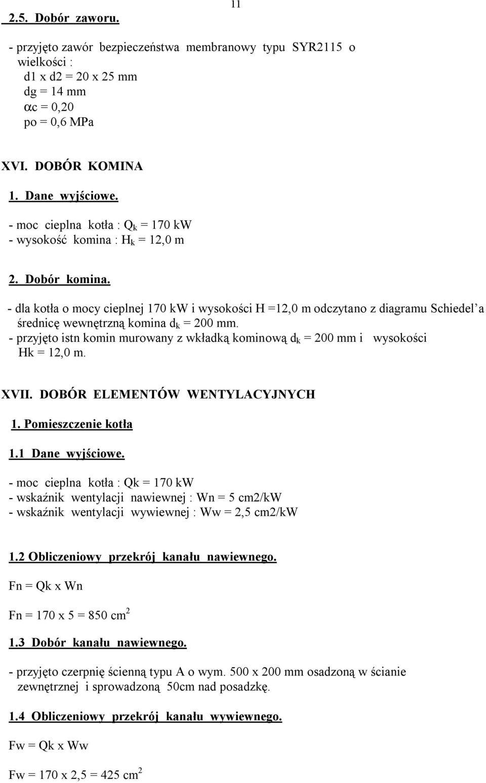 - dla kotła o mocy cieplnej 170 kw i wysokości H =12,0 m odczytano z diagramu Schiedel a średnicę wewnętrzną komina d k = 200 mm.