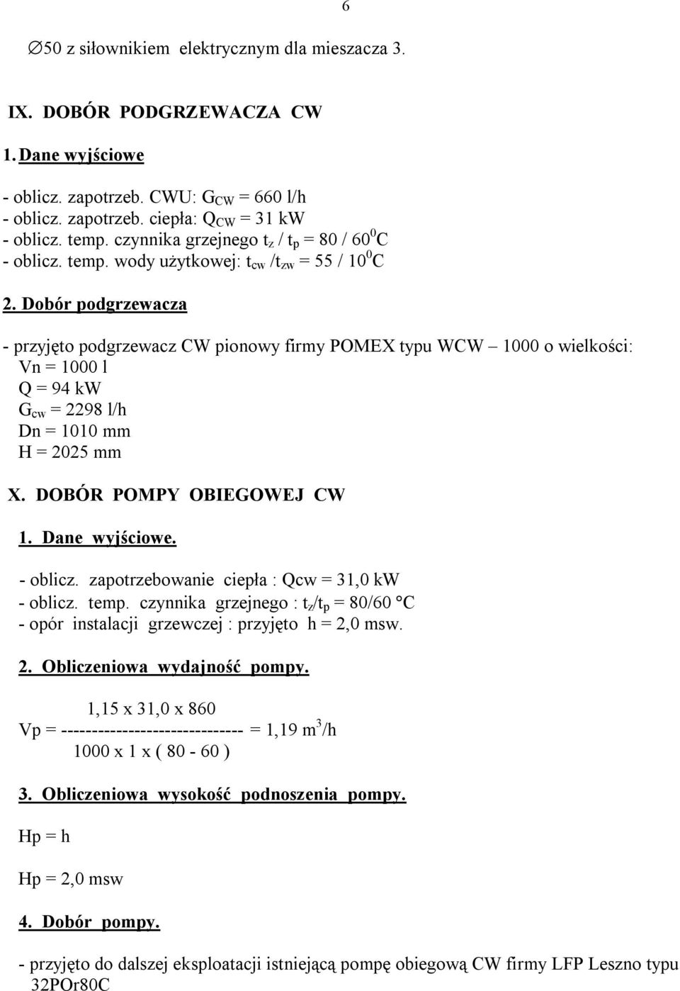 Dobór podgrzewacza - przyjęto podgrzewacz CW pionowy firmy POMEX typu WCW 1000 o wielkości: Vn = 1000 l Q = 94 kw G cw = 2298 l/h Dn = 1010 mm H = 2025 mm X. DOBÓR POMPY OBIEGOWEJ CW - oblicz.