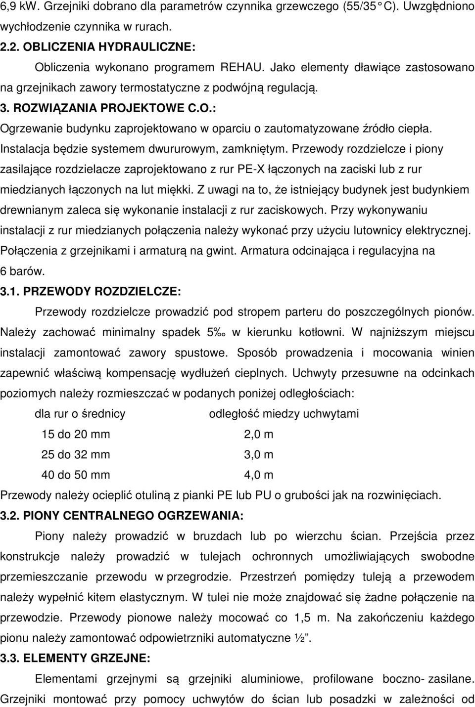 Instalacja będzie systemem dwururowym, zamkniętym. Przewody rozdzielcze i piony zasilające rozdzielacze zaprojektowano z rur PE-X łączonych na zaciski lub z rur miedzianych łączonych na lut miękki.