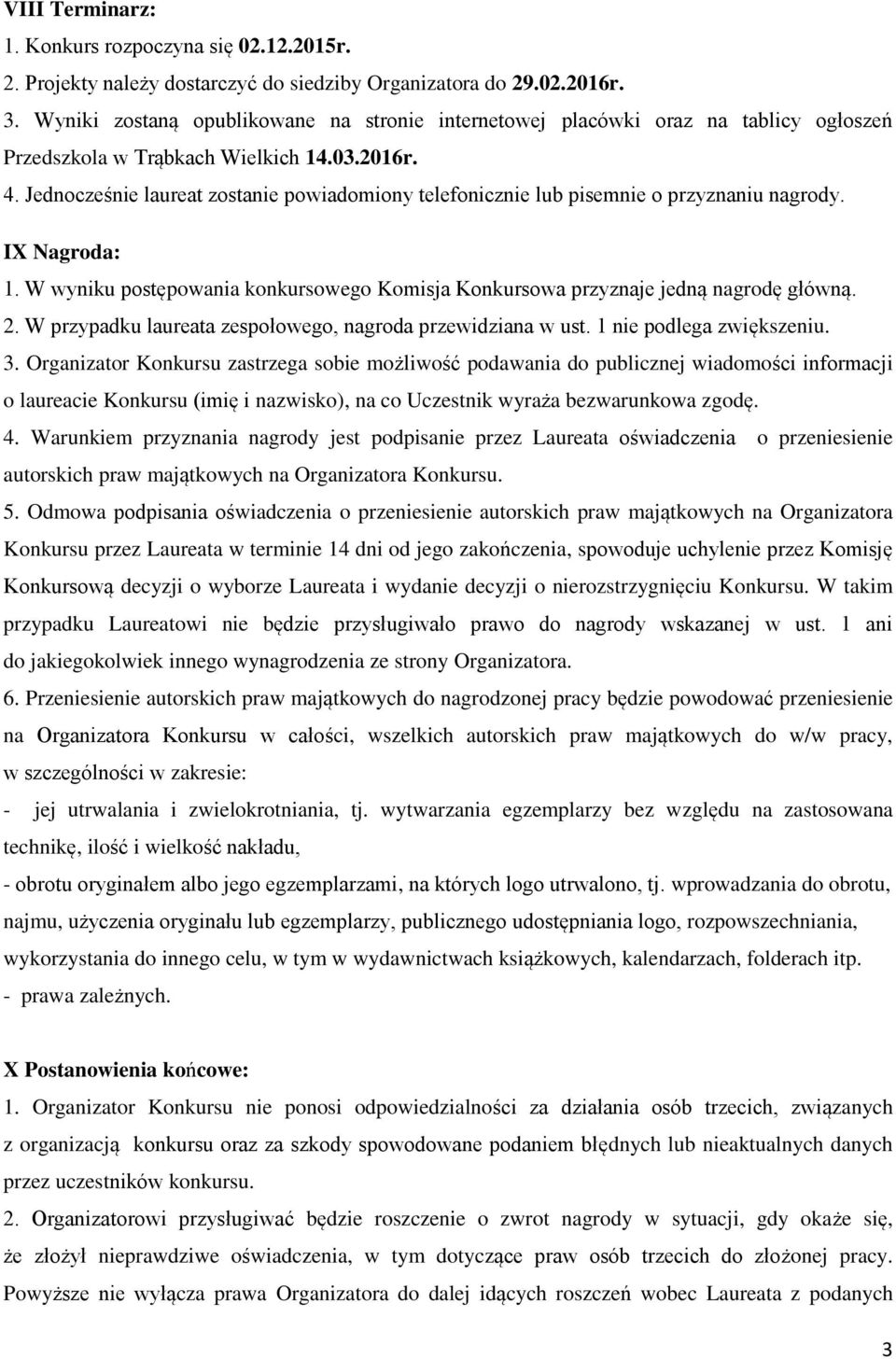 Jednocześnie laureat zostanie powiadomiony telefonicznie lub pisemnie o przyznaniu nagrody. IX Nagroda: 1. W wyniku postępowania konkursowego Komisja Konkursowa przyznaje jedną nagrodę główną. 2.