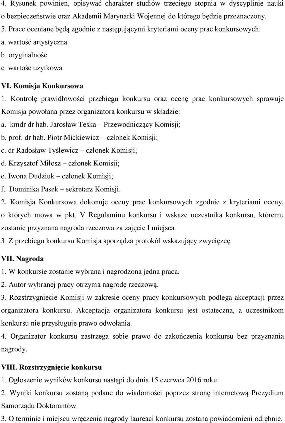 Kontrolę prawidłowości przebiegu konkursu oraz ocenę prac konkursowych sprawuje Komisja powołana przez organizatora konkursu w składzie: a. kmdr dr hab. Jarosław Teska Przewodniczący Komisji; b. prof.