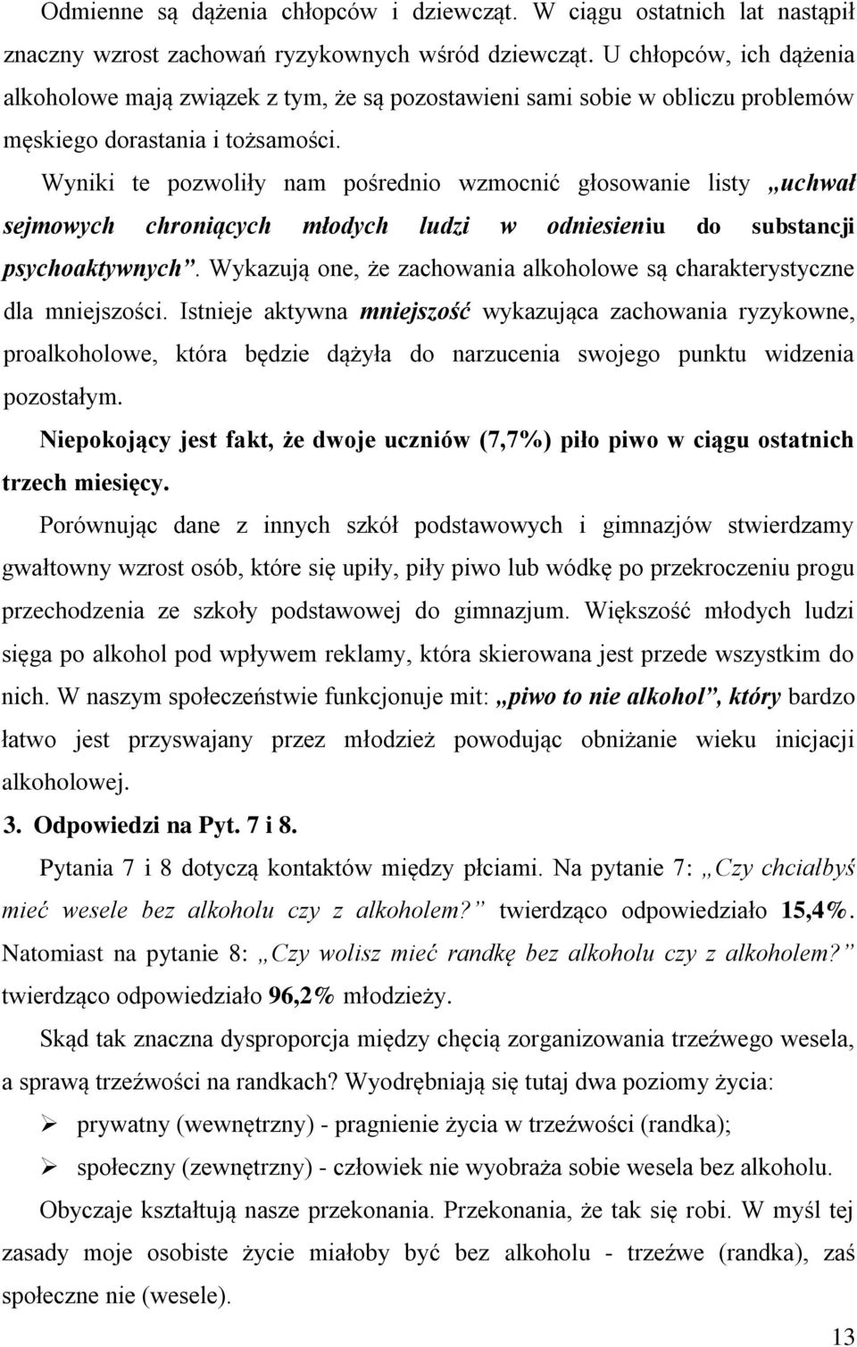 Wyniki te pozwoliły nam pośrednio wzmocnić głosowanie listy uchwał sejmowych chroniących młodych ludzi w odniesieniu do substancji psychoaktywnych.
