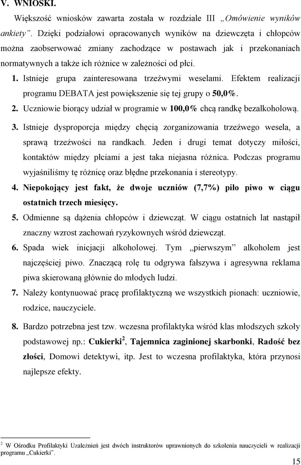 Istnieje grupa zainteresowana trzeźwymi weselami. Efektem realizacji programu DEBATA jest powiększenie się tej grupy o 5. 2. Uczniowie biorący udział w programie w chcą randkę bezalkoholową. 3.