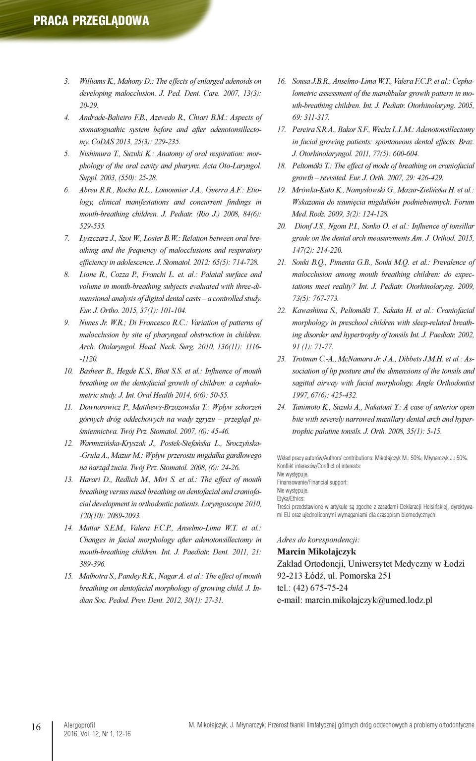 A., Guerra A.F.: Etiology, clinical manifestations and concurrent findings in mouth-breathing children. J. Pediatr. (Rio J.) 2008, 84(6): 529-535. 7. Łyszczarz J., Szot W.